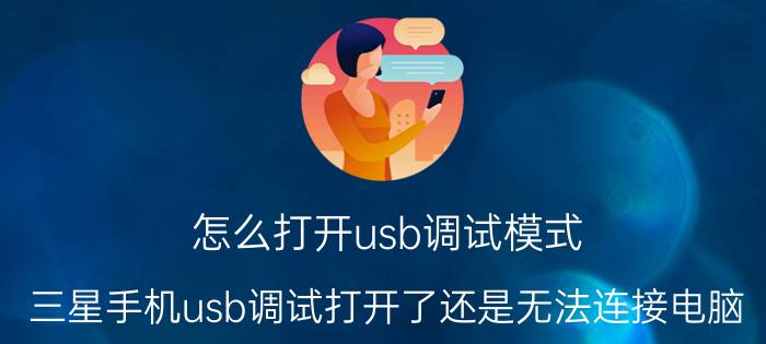 怎么打开usb调试模式 三星手机usb调试打开了还是无法连接电脑